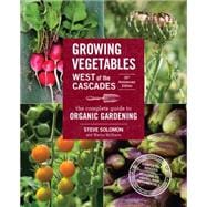 Growing Vegetables West of the Cascades, 35th Anniversary Edition The Complete Guide to Organic Gardening
