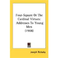 Four-Square or the Cardinal Virtues : Addresses to Young Men (1908)