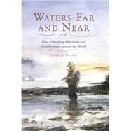 Waters Far and Near Tales of Angling Adventure and Misadventure Around the World
