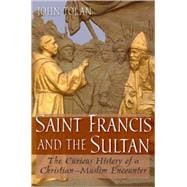 Saint Francis and the Sultan The Curious History of a Christian-Muslim Encounter