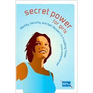 Secret Power for Girls : Identity, Security, and Self-Respect in Troubling Times