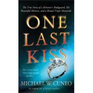 One Last Kiss The True Story of a Minister's Bodyguard, His Beautiful Mistress, and a Brutal Triple Homicide