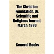 The Christian Foundation, Or, Scientific and Religious Journal, No. 3, March, 1880