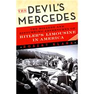 The Devil's Mercedes The Bizarre and Disturbing Adventures of Hitler's Limousine in America