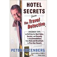 Hotel Secrets from the Travel Detective Insider Tips on Getting the Best Value, Service, and Security in Accommodations from Bed-and-Breakfasts to Five-Star Resorts