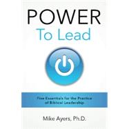 Power to Lead: Five Essentials for the Practice of