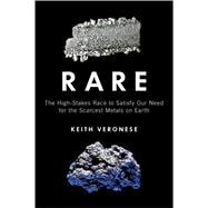 Rare The High-Stakes Race to Satisfy Our Need for the Scarcest Metals on Earth