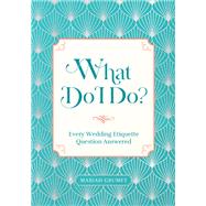 What Do I Do? Every Wedding Etiquette Question Answered,9781631069727
