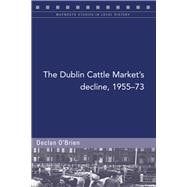 The Dublin Cattle Market's decline, 1955-73