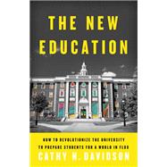 The New Education How to Revolutionize the University to Prepare Students for a World In Flux