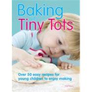 Baking with Tiny Tots Over 50 Easy Recipes for Young Children to Enjoy Making