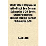 World War II Shipwrecks in the Black Se : German Submarine U-20, Soviet Cruiser Chervona Ukraina, Struma, German Submarine U-18