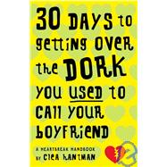 30 Days to Getting over the Dork You Used to Call Your Boyfriend: A Heartbreak Handbook