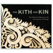 For Kith and Kin : The Folk Art Collection at the Art Institute of Chicago