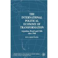 The International Political Economy of Transformation in Argentina, Brazil, and Chil
