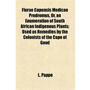 Florae Capensis Medicae Prodromus, Or, an Enumeration of South African Indigenous Plants: Used As Remedies by the Colonists of the Cape of Good Hope