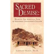 Sacred Demise: Walking the Spiritual Path of Industrial Civilization's Collapse