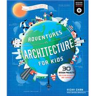 Adventures in Architecture for Kids 30 Design Projects for STEAM Discovery and Learning