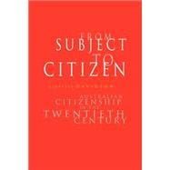 From Subject to Citizen: Australian Citizenship in the Twentieth Century