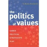 The Politics of Values Games Political Strategists Play