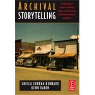 Archival Storytelling: A Filmmaker's Guide to Finding, Using, and Licensing Third-Party Visuals and Music