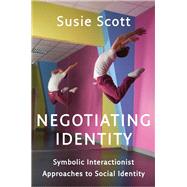 Negotiating Identity Symbolic Interactionist Approaches to Social Identity