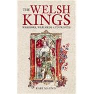 The Welsh Kings Warriors, Warlords, and Princes