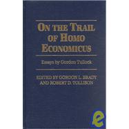On the Trail of Homo Economicus Essays by Gordon Tullock