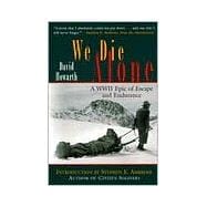 We Die Alone : A WWII Epic of Escape and Endurance
