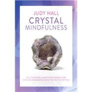 Crystal Mindfulness Still Your Mind, Calm Your Thoughts and Focus Your Awareness with the Help of Crystals