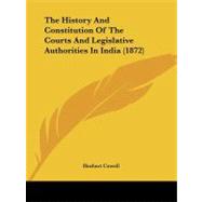 The History and Constitution of the Courts and Legislative Authorities in India