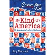 Chicken Soup for the Soul: My Kind (of) America 101 Stories about the True Spirit of Our Country