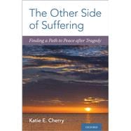 The Other Side of Suffering Finding a Path to Peace after Tragedy