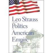 Leo Strauss And the Politics of American Empire