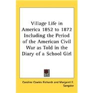 Village Life in America 1852 to 1872 Including the Period of the American Civil War As Told in the Diary of a School Girl