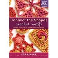 Connect the Shapes Crochet Motifs Creative Techniques for Joining Motifs of All Shapes; Includes 101 New Motif Designs