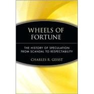 Wheels of Fortune The History of Speculation from Scandal to Respectability