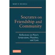 Socrates on Friendship and Community: Reflections on Plato's  Symposium, Phaedrus, and Lysis