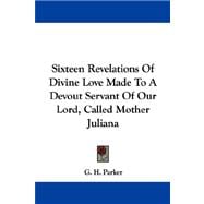 Sixteen Revelations of Divine Love Made to a Devout Servant of Our Lord, Called Mother Juliana