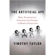 The Artificial Ape: How Technology Changed the Course of Human Evolution