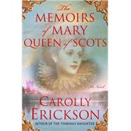 The Memoirs of Mary Queen of Scots A Novel