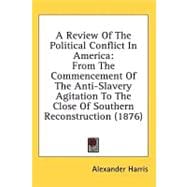 Review of the Political Conflict in Americ : From the Commencement of the Anti-Slavery Agitation to the Close of Southern Reconstruction (1876)