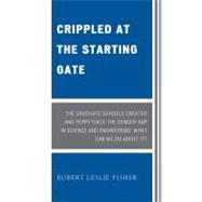 Crippled at the Starting Gate The Graduate Schools Created and Perpetuate the Gender Gap in Science and Engineering