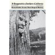 It Happened In Northern California Remarkable Events That Shaped History