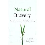 Natural Bravery Fear and Fearlessness as a Direct Path of Awakening