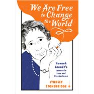 We Are Free to Change the World Hannah Arendt's Lessons in Love and Disobedience book cover, ISBN 9780593229736