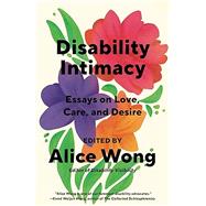 Disability Intimacy Essays on Love, Care, and Desire