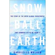 Snowball Earth : The Story of the Great Global Catastrophe That Spawned Life As We Know It