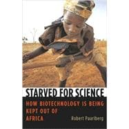 Starved for Science : How Biotechnology Is Being Kept Out of Africa