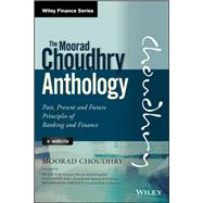 The Moorad Choudhry Anthology, + Website Past, Present and Future Principles of Banking and Finance